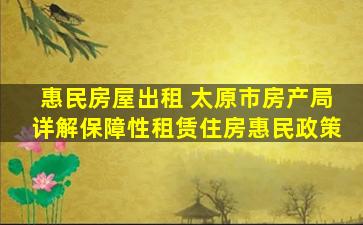 惠民房屋出租 太原市房产局详解保障性租赁住房惠民政策